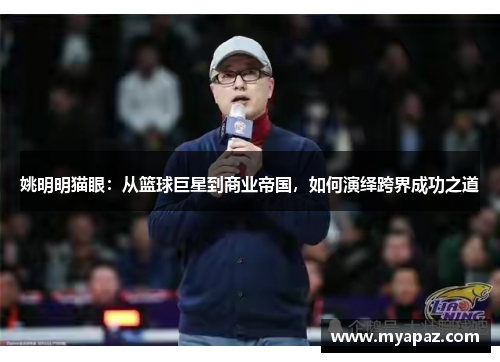 姚明明猫眼：从篮球巨星到商业帝国，如何演绎跨界成功之道