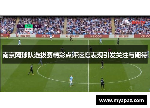 南京网球队选拔赛精彩点评速度表现引发关注与期待